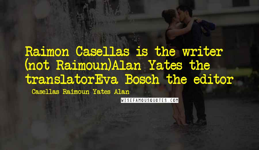 Casellas Raimoun Yates Alan Quotes: Raimon Casellas is the writer (not Raimoun)Alan Yates the translatorEva Bosch the editor