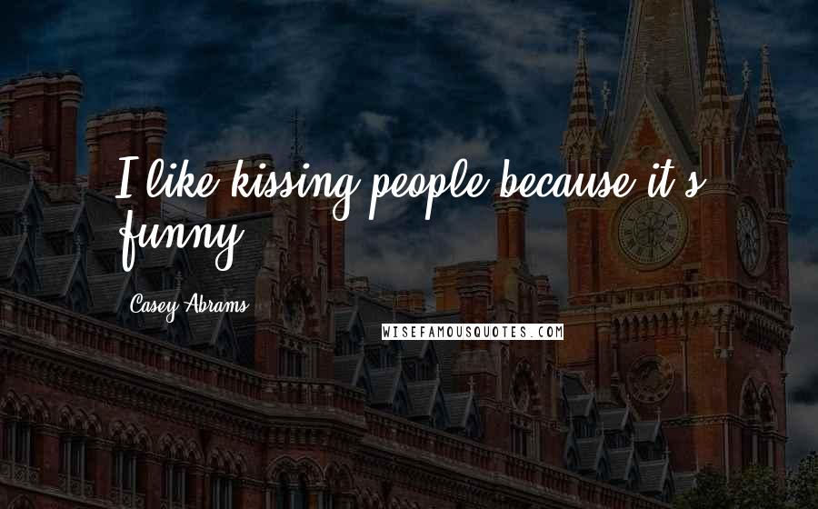 Casey Abrams Quotes: I like kissing people because it's funny.