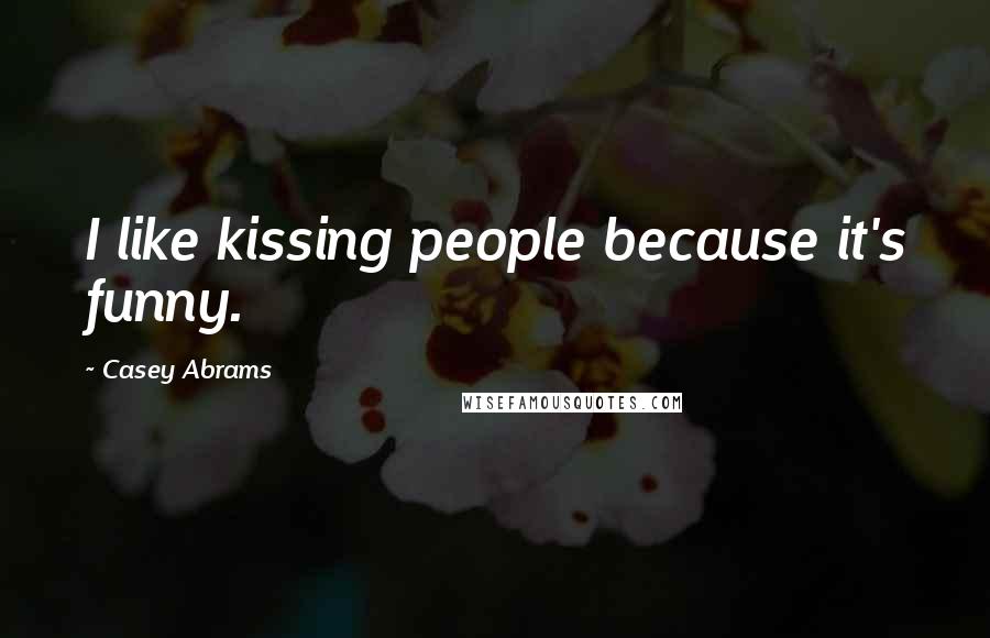 Casey Abrams Quotes: I like kissing people because it's funny.