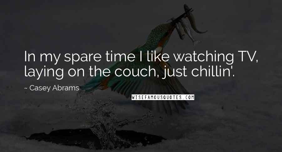 Casey Abrams Quotes: In my spare time I like watching TV, laying on the couch, just chillin'.