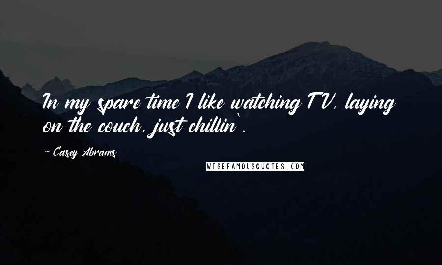 Casey Abrams Quotes: In my spare time I like watching TV, laying on the couch, just chillin'.