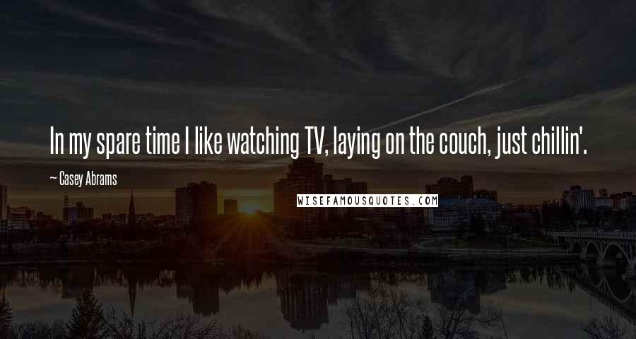 Casey Abrams Quotes: In my spare time I like watching TV, laying on the couch, just chillin'.