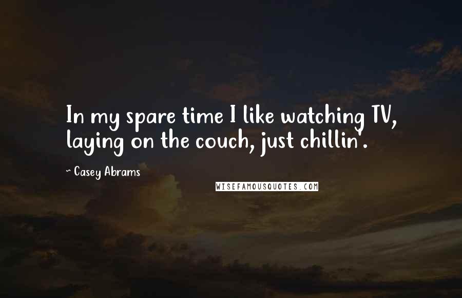 Casey Abrams Quotes: In my spare time I like watching TV, laying on the couch, just chillin'.