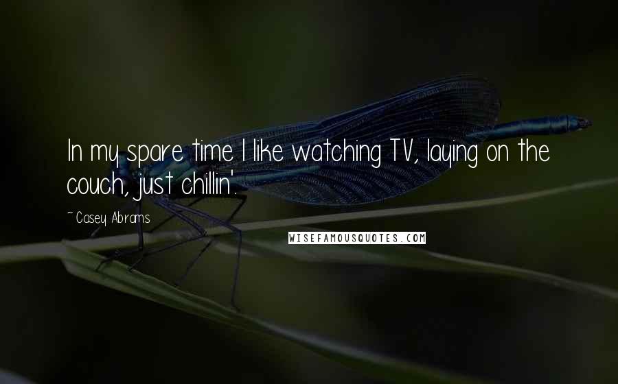 Casey Abrams Quotes: In my spare time I like watching TV, laying on the couch, just chillin'.