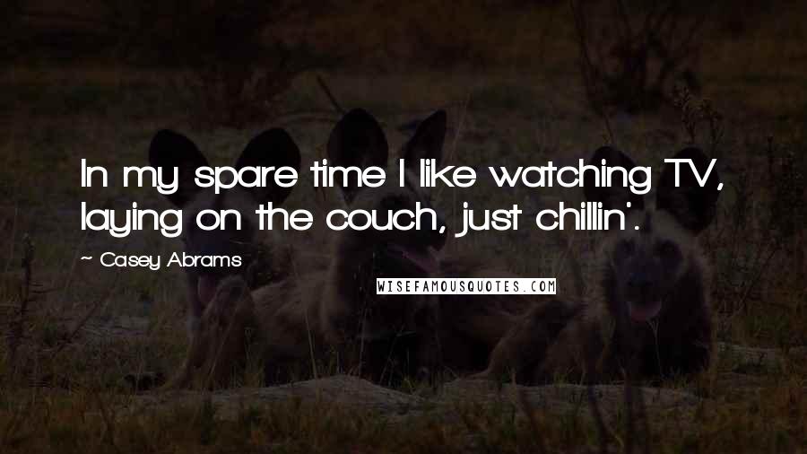 Casey Abrams Quotes: In my spare time I like watching TV, laying on the couch, just chillin'.
