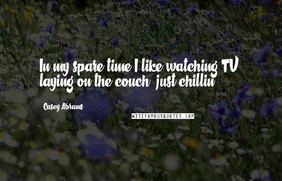 Casey Abrams Quotes: In my spare time I like watching TV, laying on the couch, just chillin'.