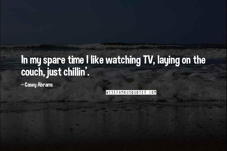 Casey Abrams Quotes: In my spare time I like watching TV, laying on the couch, just chillin'.