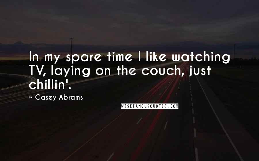 Casey Abrams Quotes: In my spare time I like watching TV, laying on the couch, just chillin'.