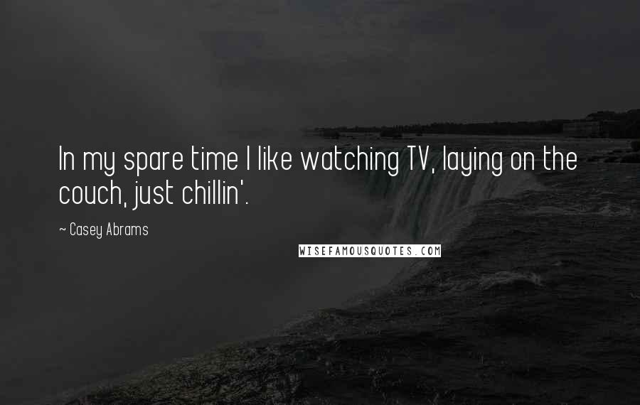 Casey Abrams Quotes: In my spare time I like watching TV, laying on the couch, just chillin'.