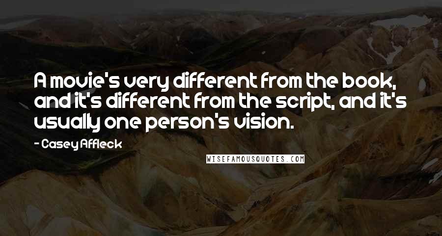 Casey Affleck Quotes: A movie's very different from the book, and it's different from the script, and it's usually one person's vision.