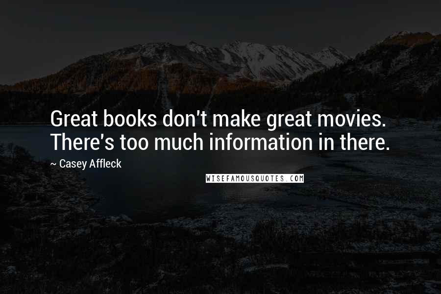 Casey Affleck Quotes: Great books don't make great movies. There's too much information in there.