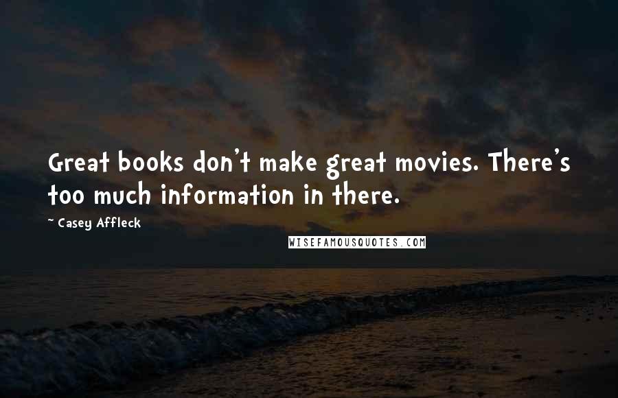 Casey Affleck Quotes: Great books don't make great movies. There's too much information in there.