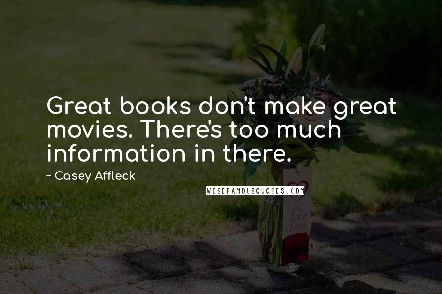 Casey Affleck Quotes: Great books don't make great movies. There's too much information in there.