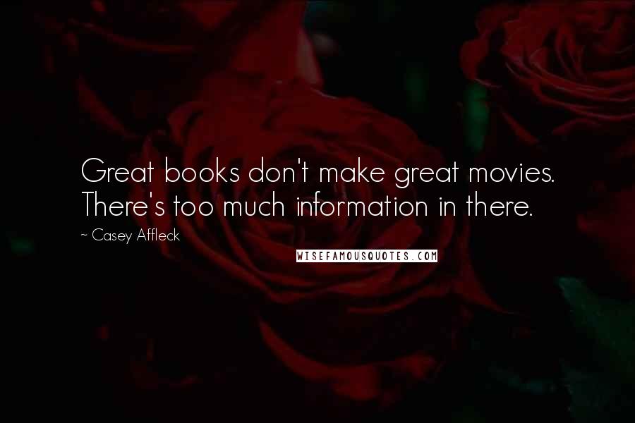 Casey Affleck Quotes: Great books don't make great movies. There's too much information in there.