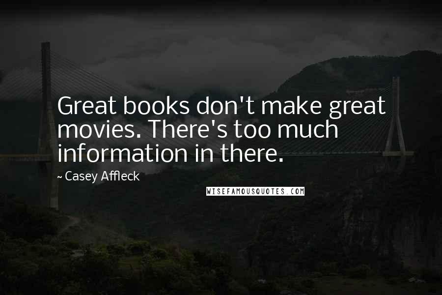 Casey Affleck Quotes: Great books don't make great movies. There's too much information in there.