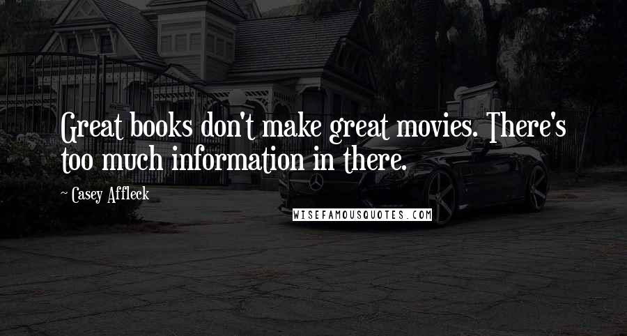 Casey Affleck Quotes: Great books don't make great movies. There's too much information in there.