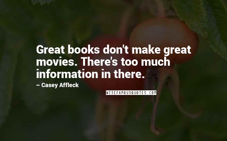 Casey Affleck Quotes: Great books don't make great movies. There's too much information in there.