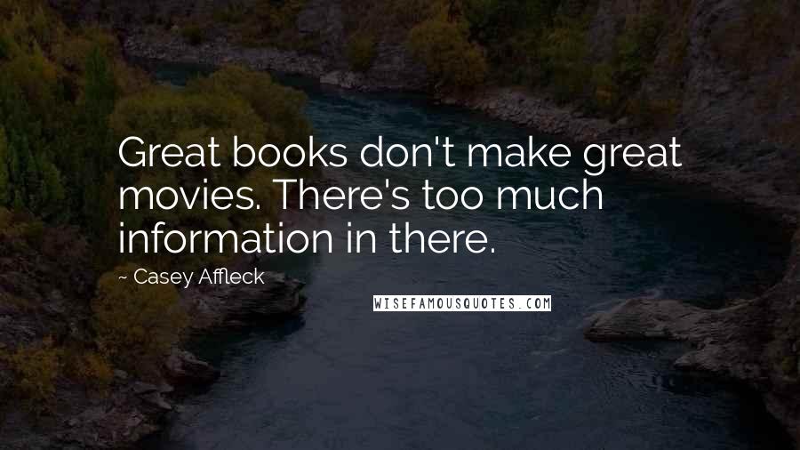 Casey Affleck Quotes: Great books don't make great movies. There's too much information in there.