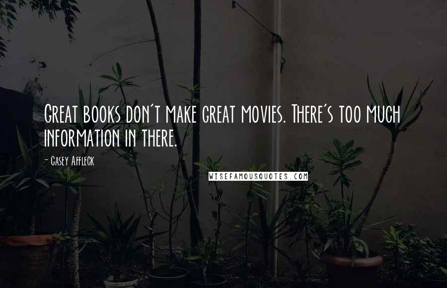 Casey Affleck Quotes: Great books don't make great movies. There's too much information in there.