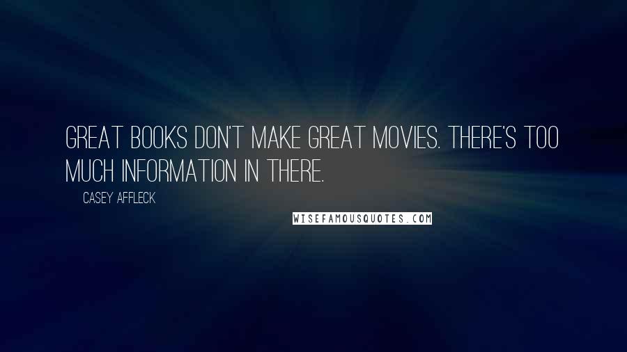 Casey Affleck Quotes: Great books don't make great movies. There's too much information in there.