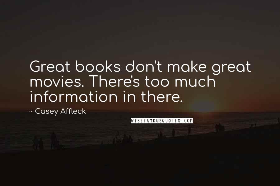 Casey Affleck Quotes: Great books don't make great movies. There's too much information in there.