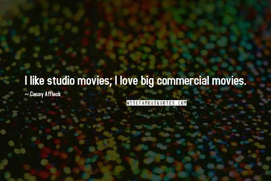 Casey Affleck Quotes: I like studio movies; I love big commercial movies.