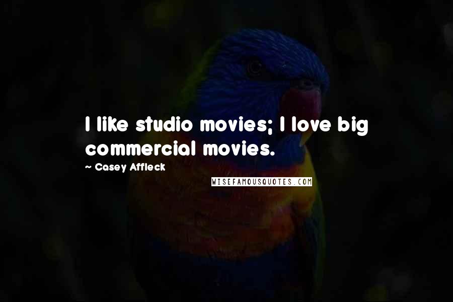 Casey Affleck Quotes: I like studio movies; I love big commercial movies.