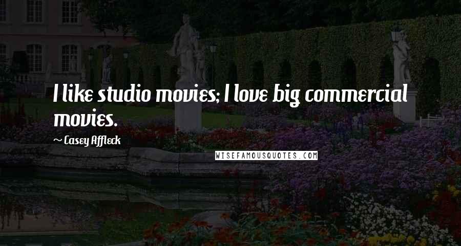 Casey Affleck Quotes: I like studio movies; I love big commercial movies.