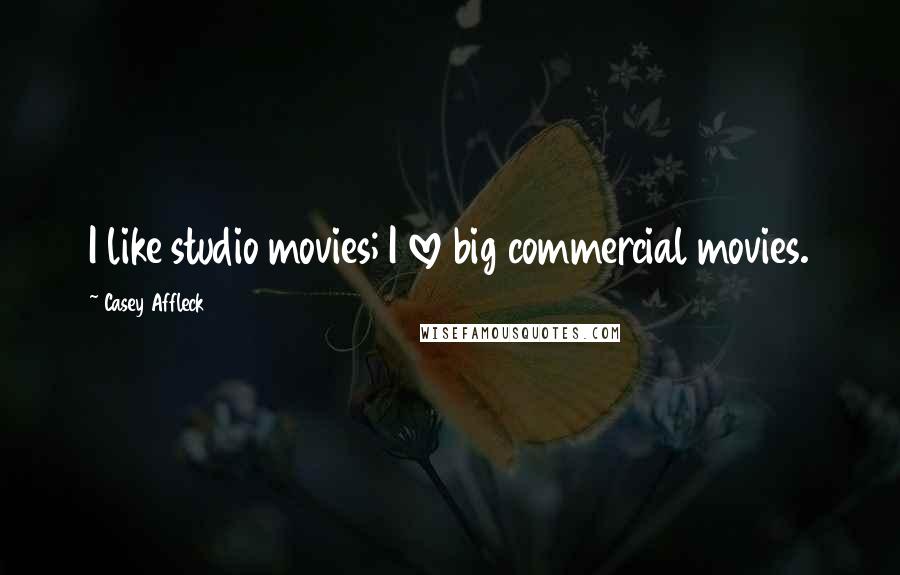 Casey Affleck Quotes: I like studio movies; I love big commercial movies.