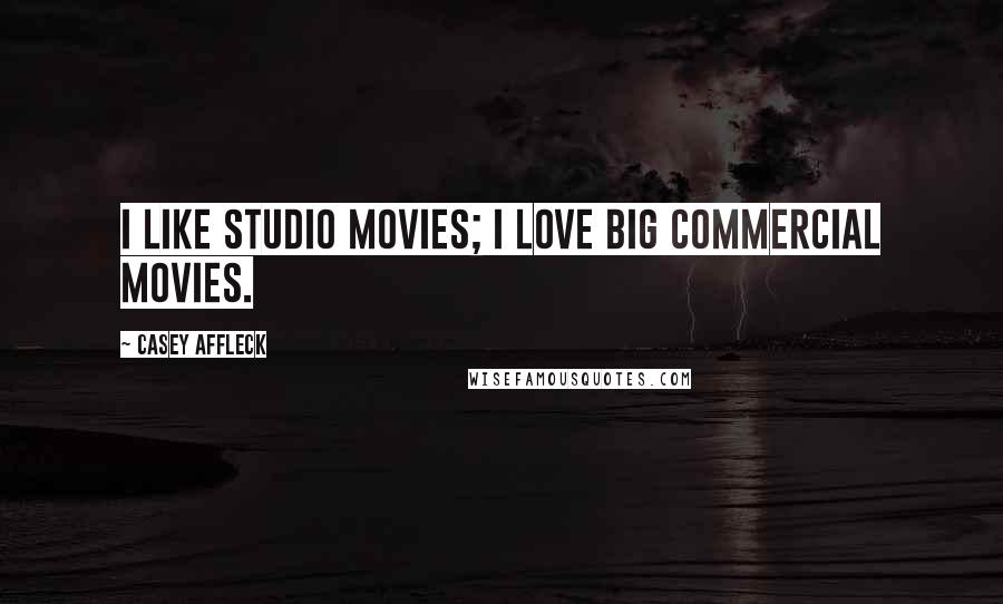 Casey Affleck Quotes: I like studio movies; I love big commercial movies.