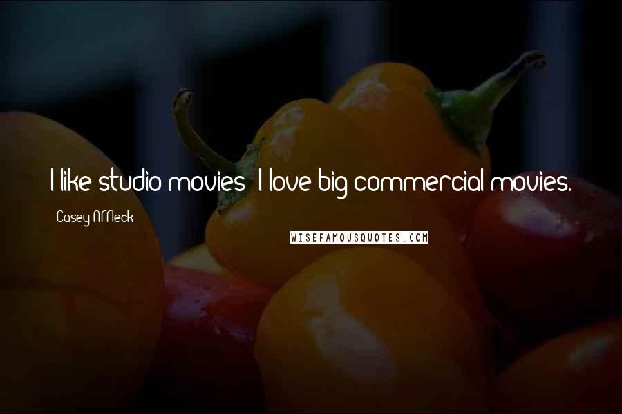 Casey Affleck Quotes: I like studio movies; I love big commercial movies.