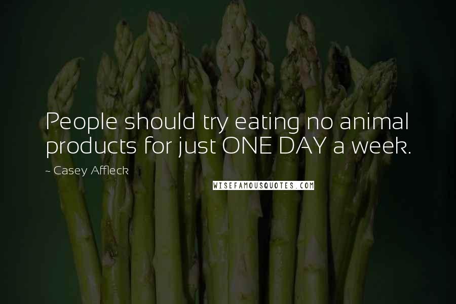 Casey Affleck Quotes: People should try eating no animal products for just ONE DAY a week.