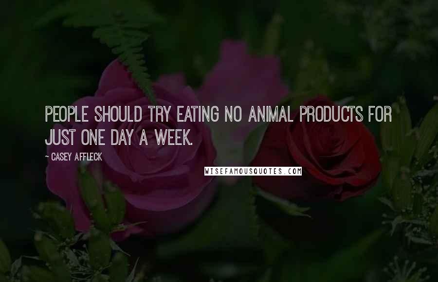 Casey Affleck Quotes: People should try eating no animal products for just ONE DAY a week.