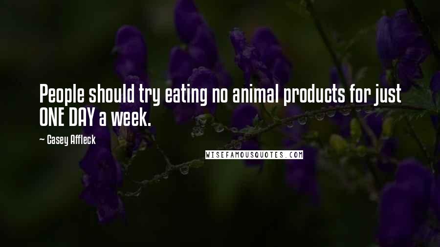 Casey Affleck Quotes: People should try eating no animal products for just ONE DAY a week.