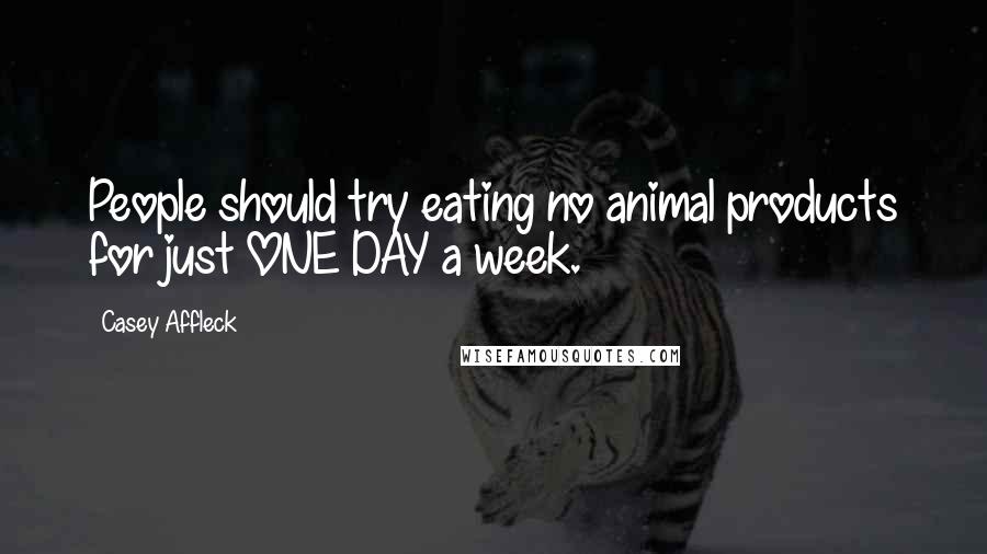 Casey Affleck Quotes: People should try eating no animal products for just ONE DAY a week.