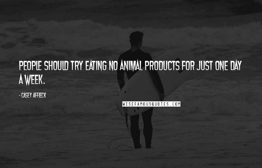 Casey Affleck Quotes: People should try eating no animal products for just ONE DAY a week.