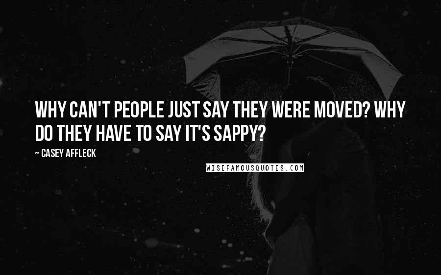 Casey Affleck Quotes: Why can't people just say they were moved? Why do they have to say it's sappy?