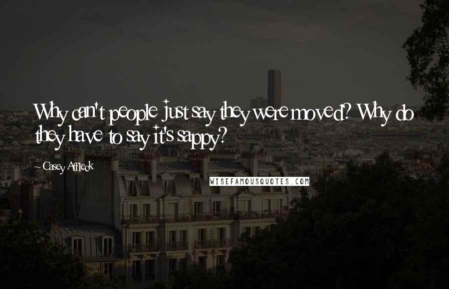 Casey Affleck Quotes: Why can't people just say they were moved? Why do they have to say it's sappy?