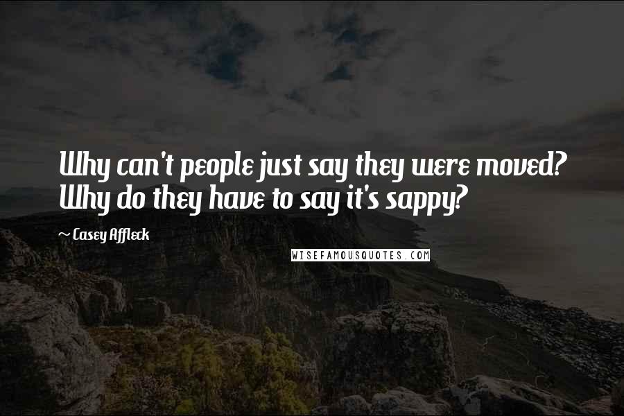 Casey Affleck Quotes: Why can't people just say they were moved? Why do they have to say it's sappy?