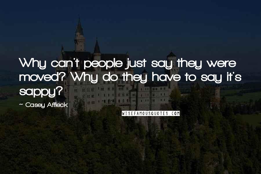 Casey Affleck Quotes: Why can't people just say they were moved? Why do they have to say it's sappy?