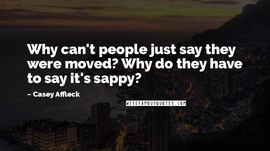 Casey Affleck Quotes: Why can't people just say they were moved? Why do they have to say it's sappy?