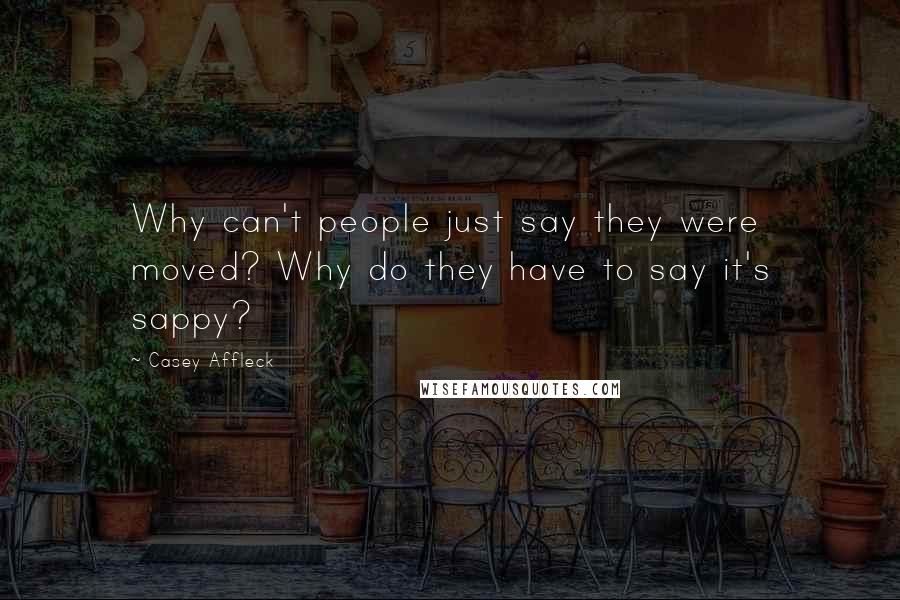 Casey Affleck Quotes: Why can't people just say they were moved? Why do they have to say it's sappy?