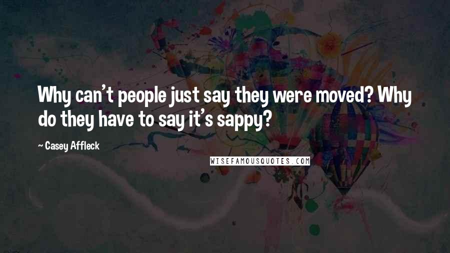 Casey Affleck Quotes: Why can't people just say they were moved? Why do they have to say it's sappy?