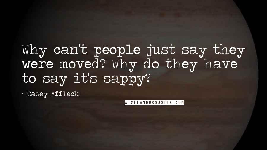 Casey Affleck Quotes: Why can't people just say they were moved? Why do they have to say it's sappy?