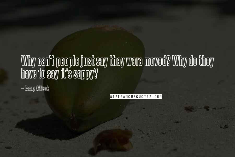 Casey Affleck Quotes: Why can't people just say they were moved? Why do they have to say it's sappy?