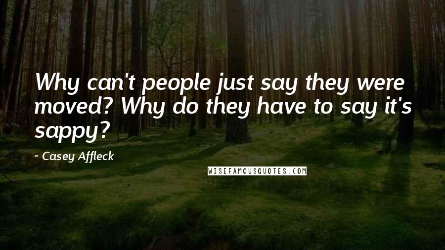 Casey Affleck Quotes: Why can't people just say they were moved? Why do they have to say it's sappy?