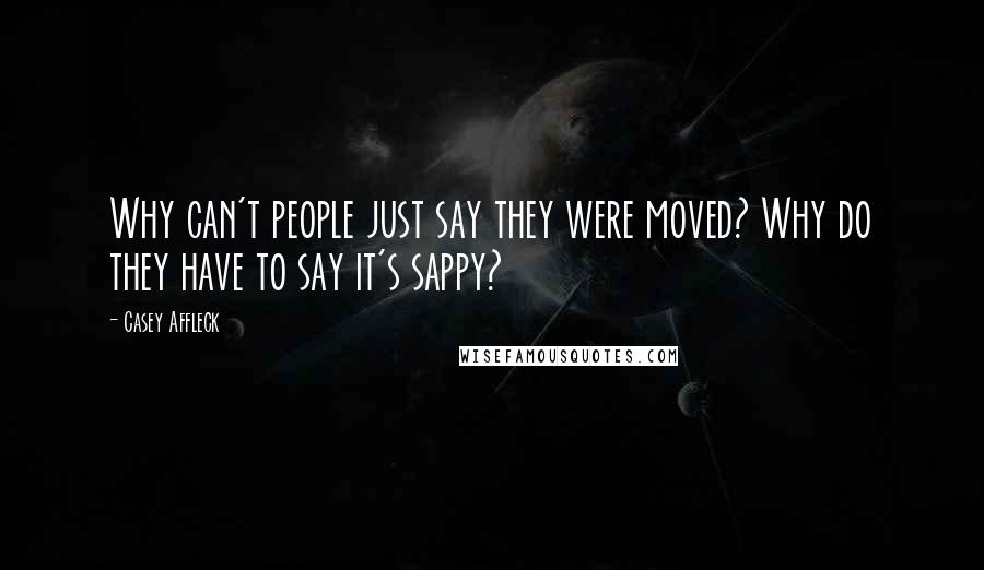Casey Affleck Quotes: Why can't people just say they were moved? Why do they have to say it's sappy?