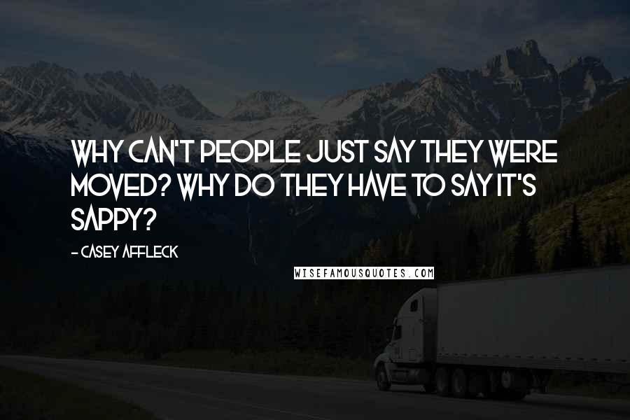 Casey Affleck Quotes: Why can't people just say they were moved? Why do they have to say it's sappy?