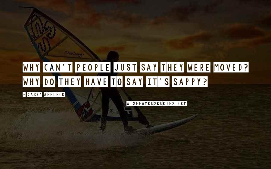 Casey Affleck Quotes: Why can't people just say they were moved? Why do they have to say it's sappy?