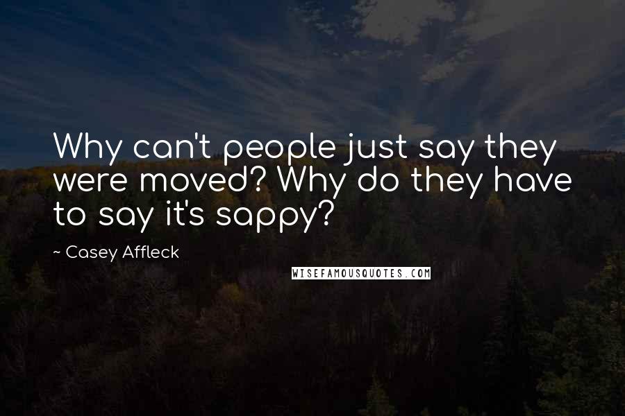 Casey Affleck Quotes: Why can't people just say they were moved? Why do they have to say it's sappy?